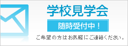 学校見学会随時受付中！お気軽にご連絡ください。
